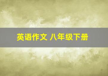 英语作文 八年级下册